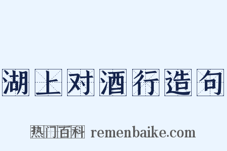 湖上对酒行造句是什么意思的图片